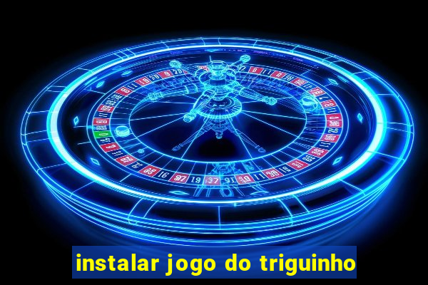 instalar jogo do triguinho